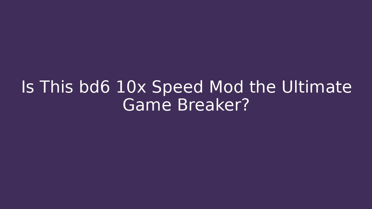 Is This bd6 10x Speed Mod the Ultimate Game Breaker?