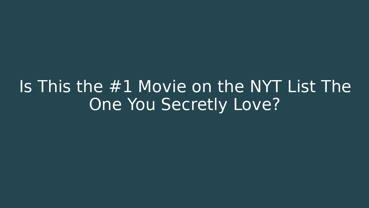 Is This the #1 Movie on the NYT List The One You Secretly Love?