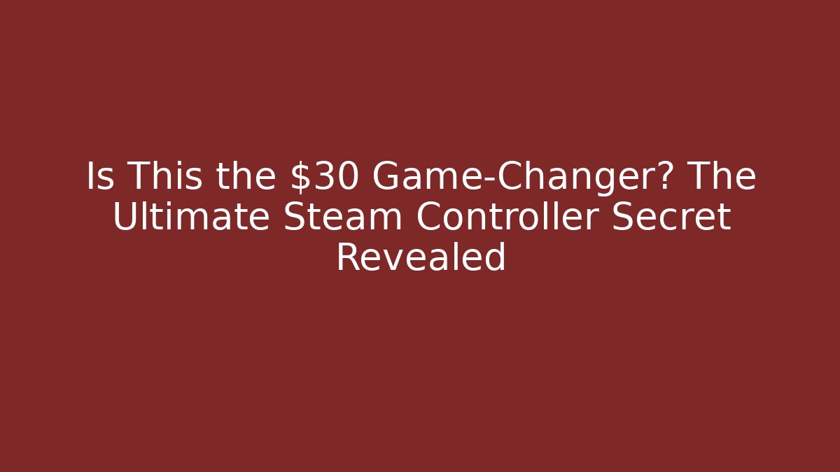 Is This the $30 Game-Changer? The Ultimate Steam Controller Secret Revealed