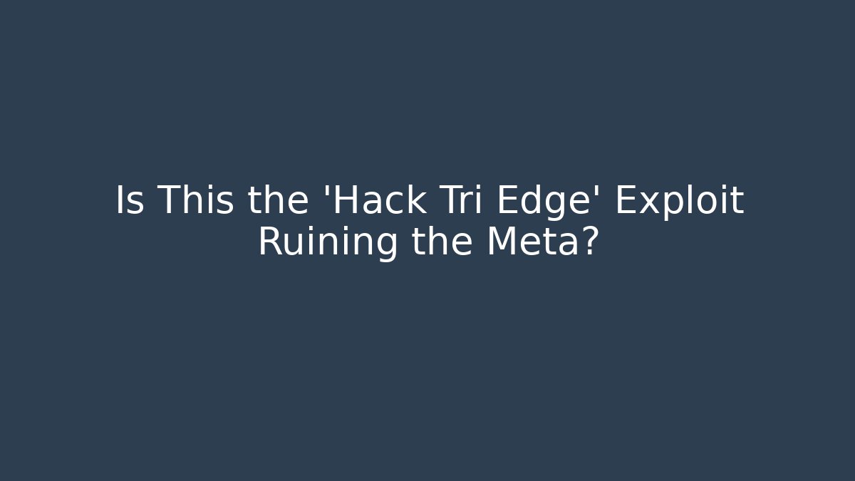 Is This the 'Hack Tri Edge' Exploit Ruining the Meta?