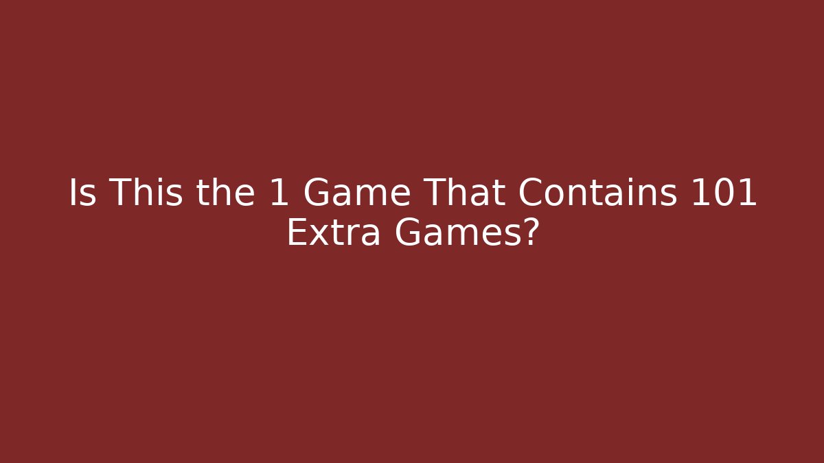 Is This the 1 Game That Contains 101 Extra Games?