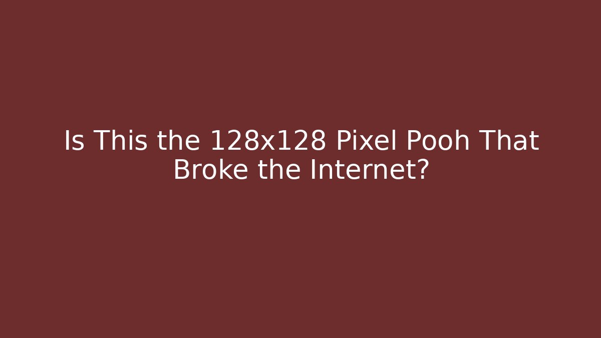 Is This the 128x128 Pixel Pooh That Broke the Internet?