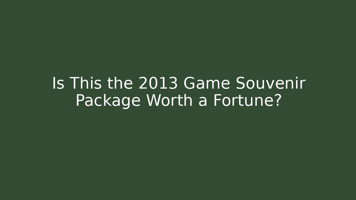 Is This the 2013 Game Souvenir Package Worth a Fortune?