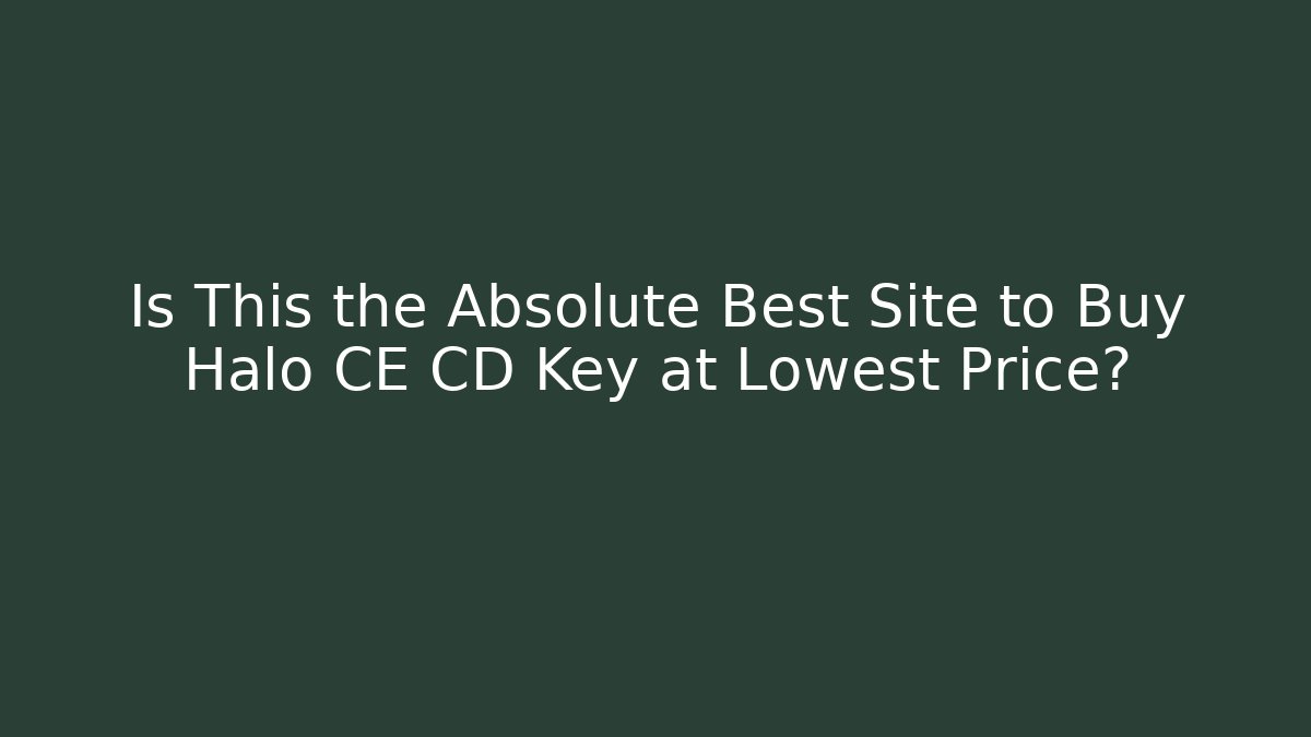 Is This the Absolute Best Site to Buy Halo CE CD Key at Lowest Price?