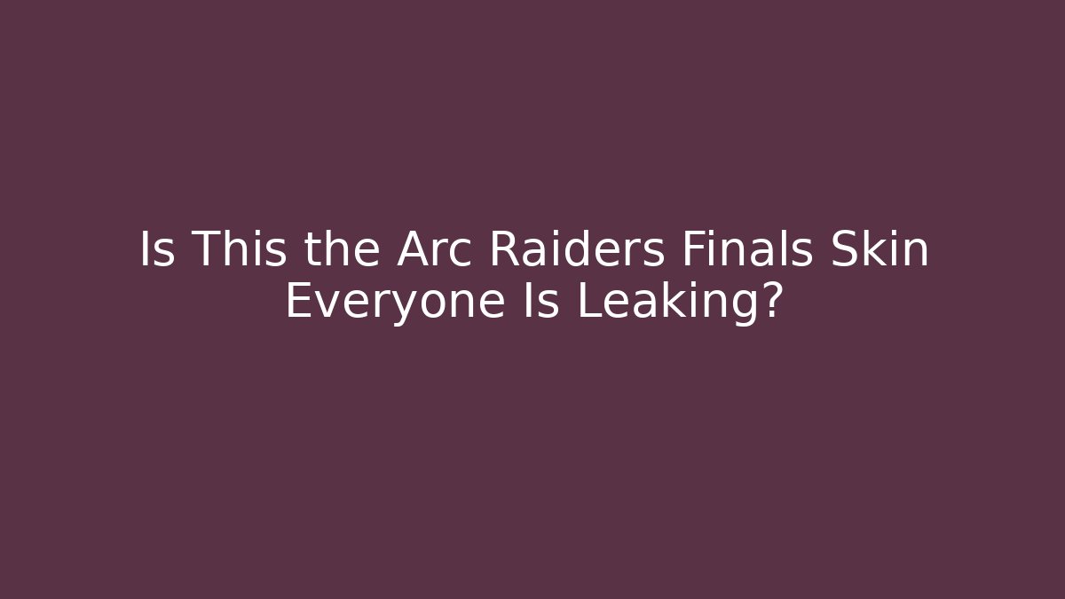 Is This the Arc Raiders Finals Skin Everyone Is Leaking?