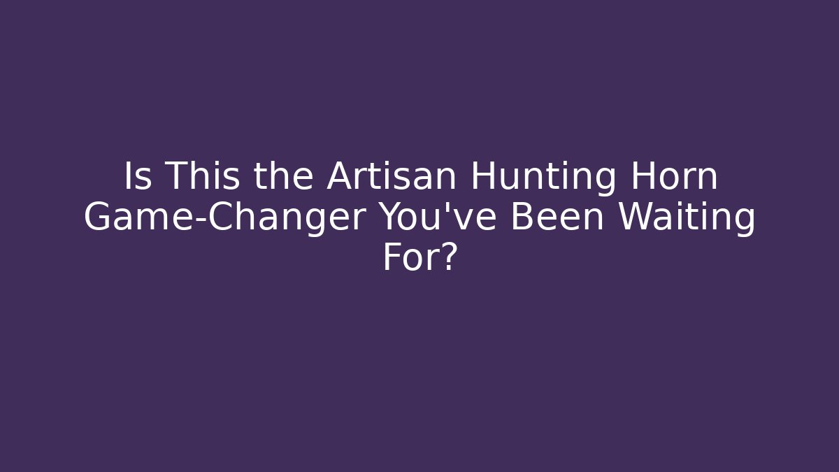 Is This the Artisan Hunting Horn Game-Changer You've Been Waiting For?