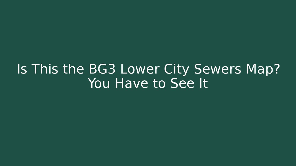 Is This the BG3 Lower City Sewers Map? You Have to See It - Felix Cat Insurance