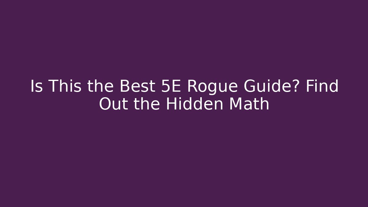 Is This the Best 5E Rogue Guide? Find Out the Hidden Math