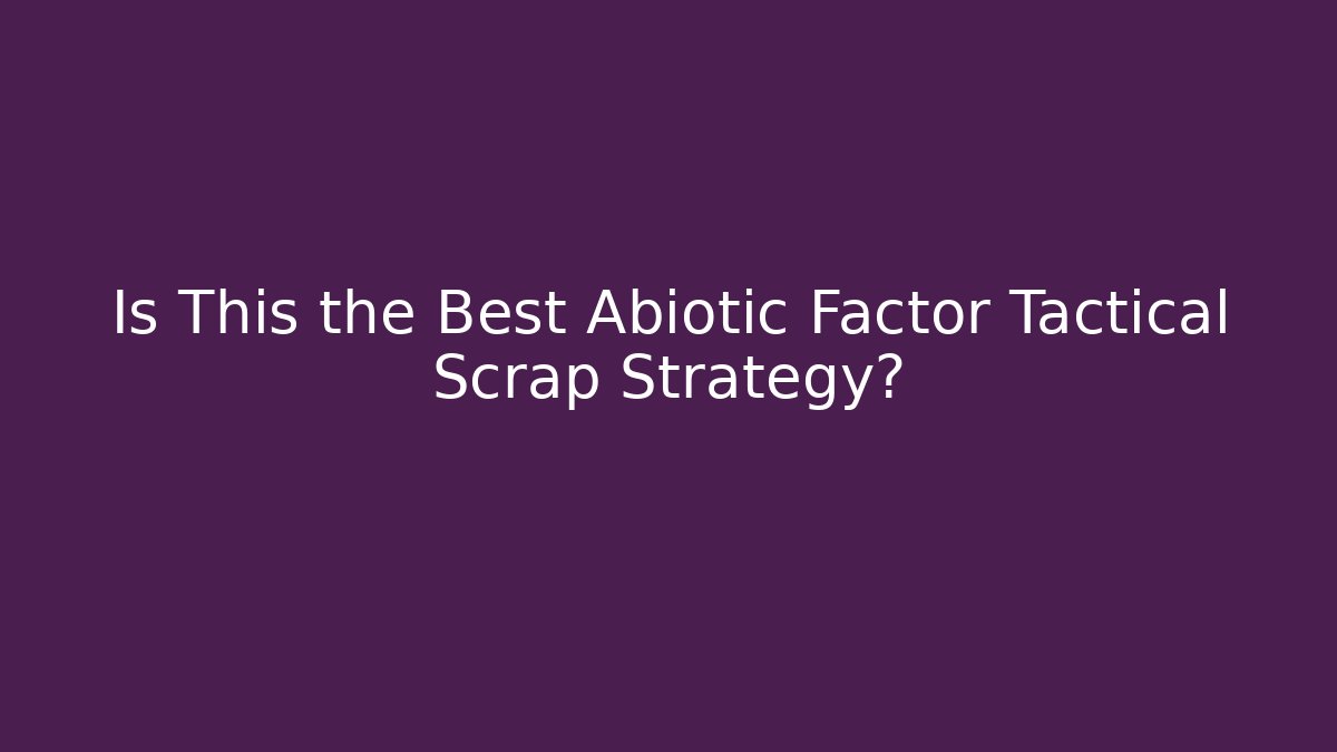 Is This the Best Abiotic Factor Tactical Scrap Strategy?