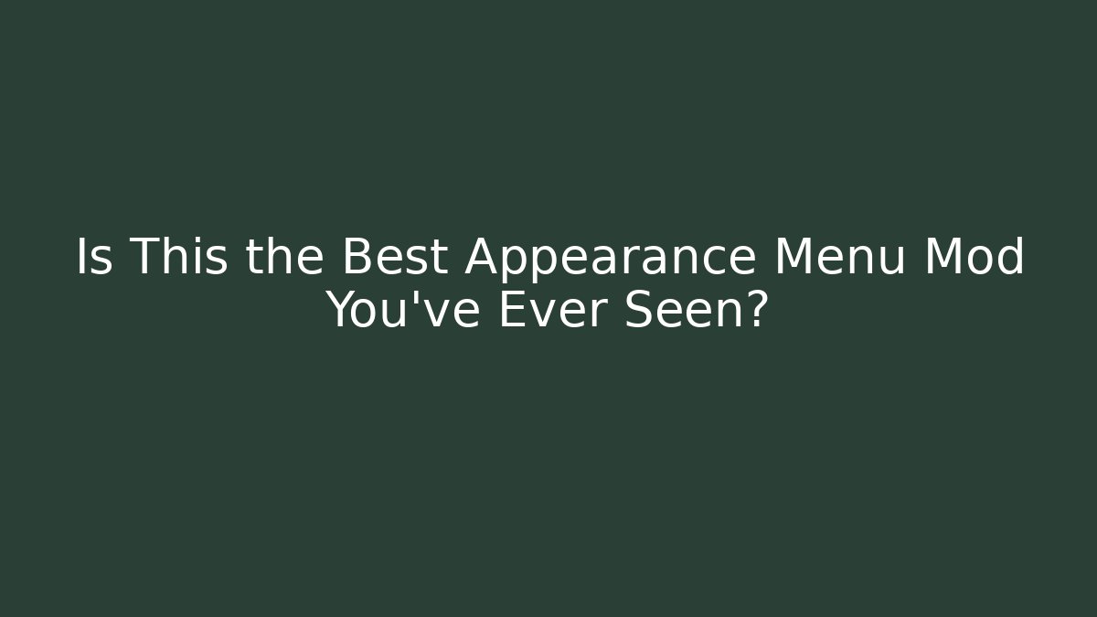 Is This the Best Appearance Menu Mod You've Ever Seen?