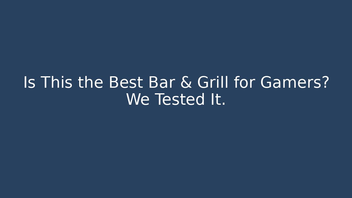 Is This the Best Bar & Grill for Gamers? We Tested It.