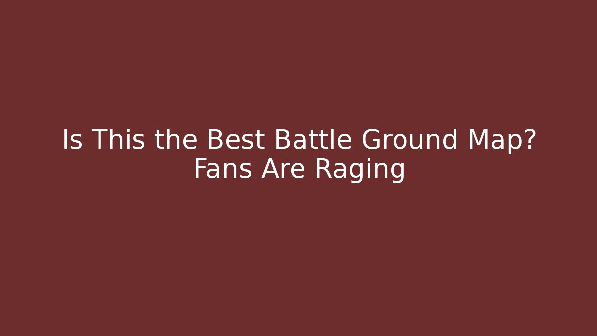 Is This the Best Battle Ground Map? Fans Are Raging - Felix Cat Insurance