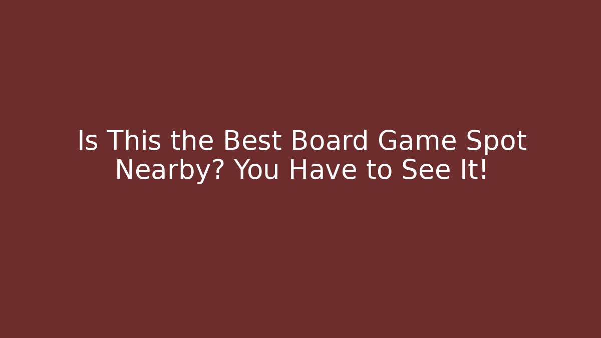 Is This the Best Board Game Spot Nearby? You Have to See It!