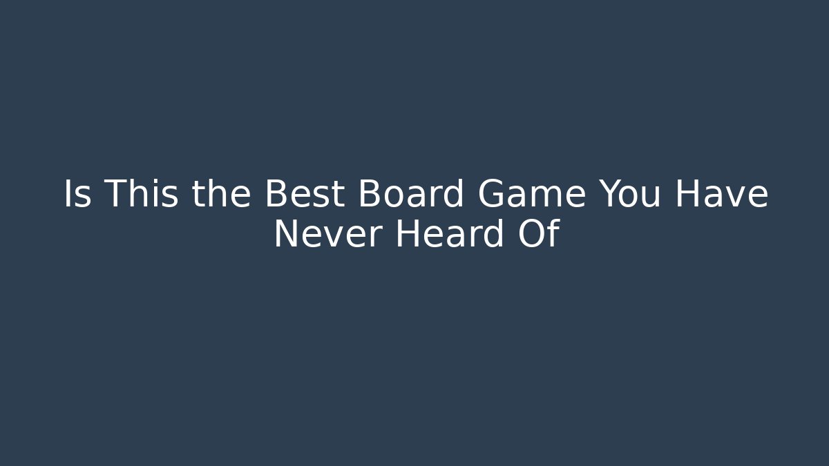 Is This the Best Board Game You Have Never Heard Of