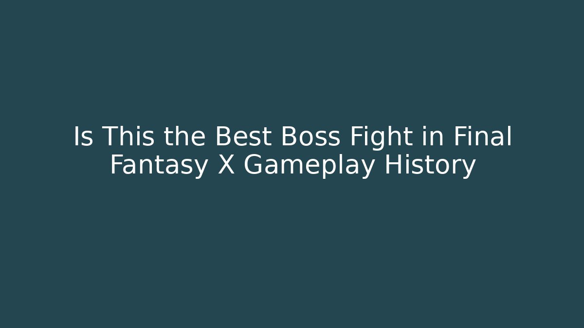Is This the Best Boss Fight in Final Fantasy X Gameplay History