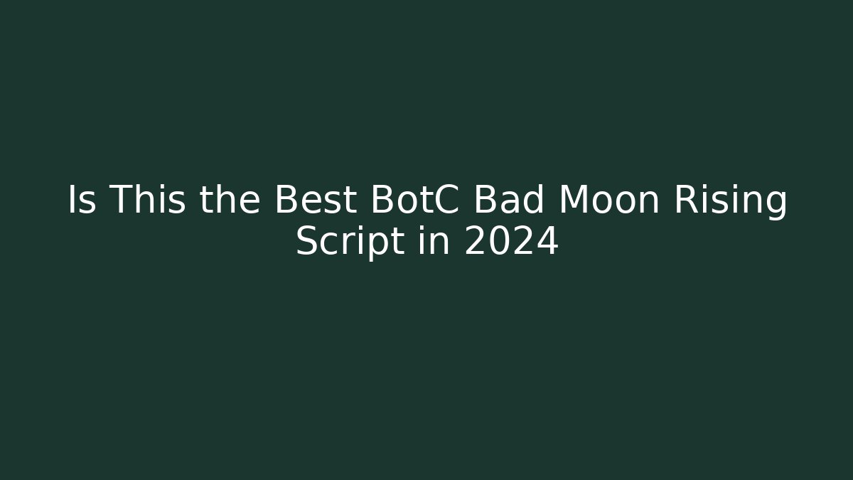 Is This the Best BotC Bad Moon Rising Script in 2024