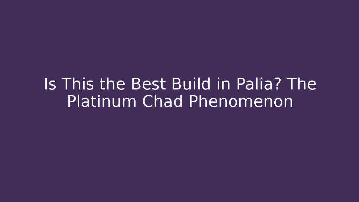 Is This the Best Build in Palia? The Platinum Chad Phenomenon