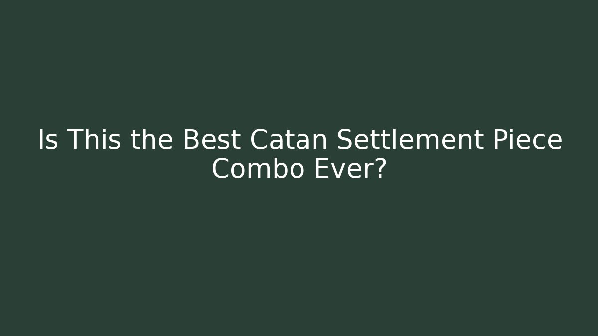 Is This the Best Catan Settlement Piece Combo Ever?