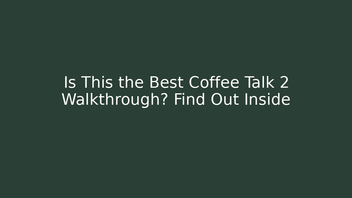 Is This the Best Coffee Talk 2 Walkthrough? Find Out Inside