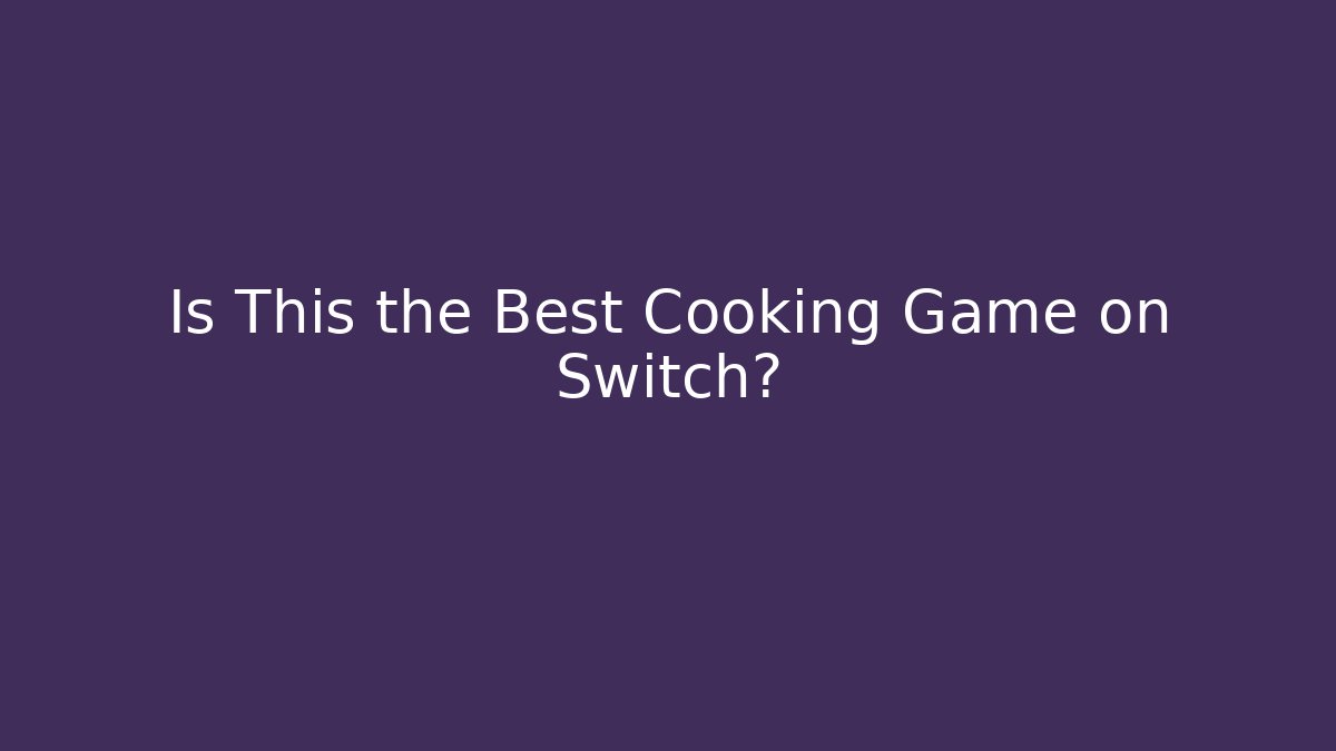 Is This the Best Cooking Game on Switch?
