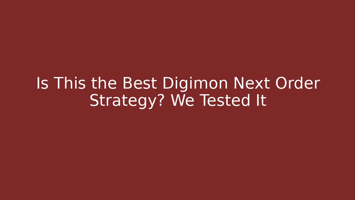 Is This the Best Digimon Next Order Strategy? We Tested It