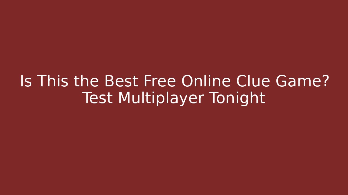 Is This the Best Free Online Clue Game? Test Multiplayer Tonight