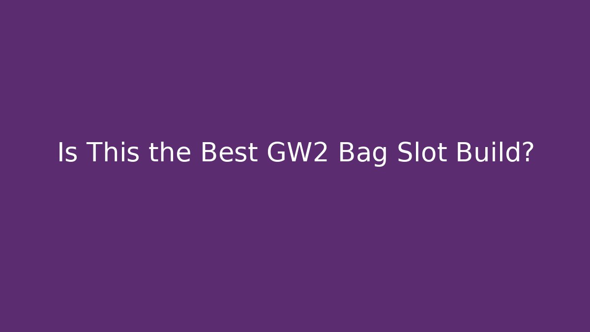 Is This the Best GW2 Bag Slot Build? - Felix Cat Insurance