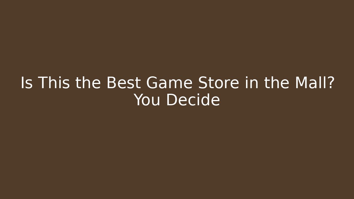 Is This the Best Game Store in the Mall? You Decide
