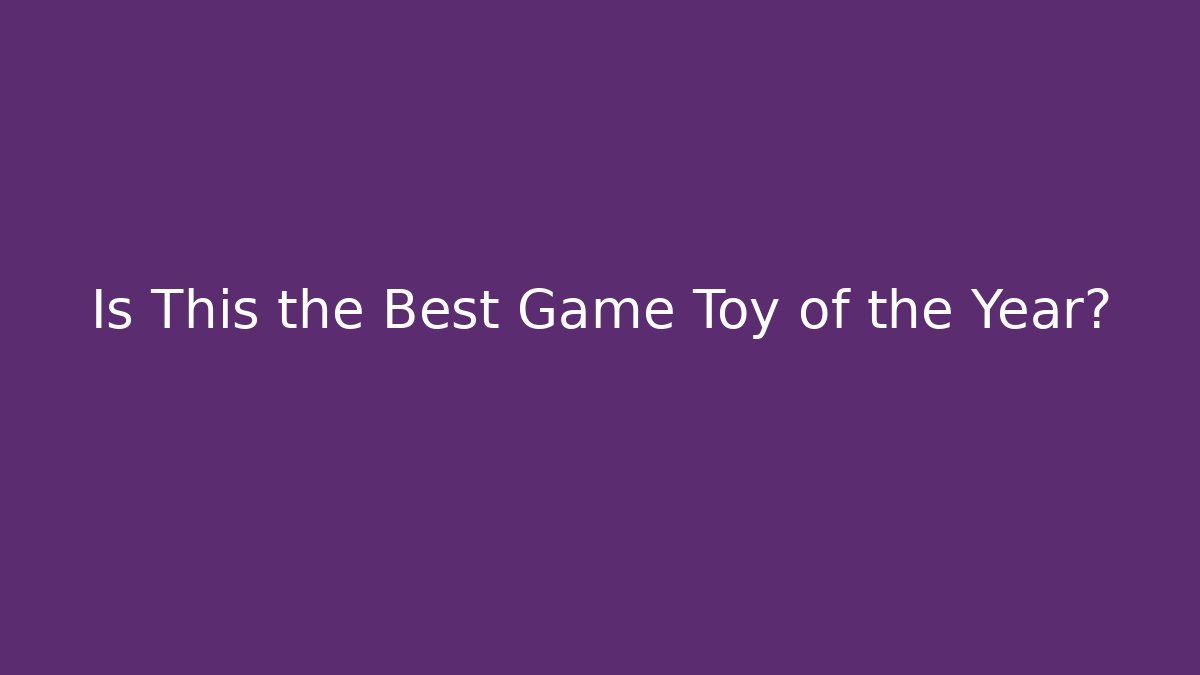 Is This the Best Game Toy of the Year?