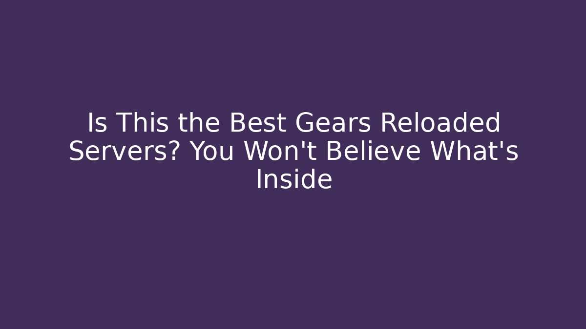 Is This the Best Gears Reloaded Servers? You Won't Believe What's Inside