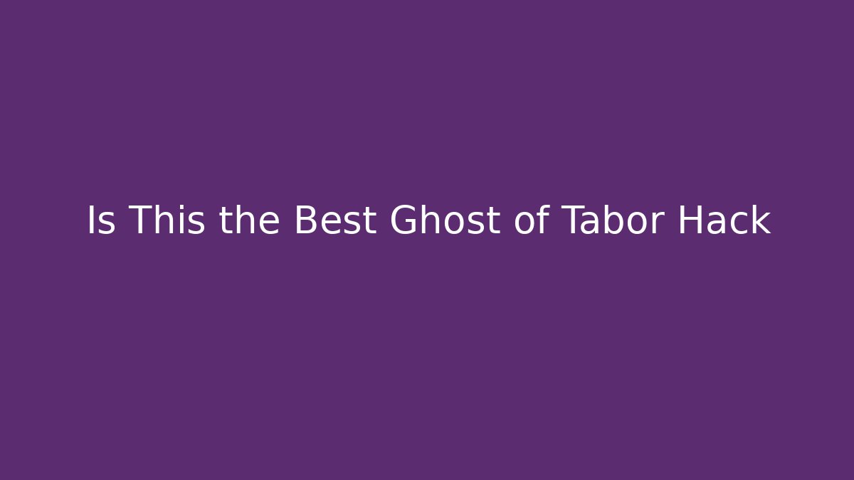 Is This the Best Ghost of Tabor Hack