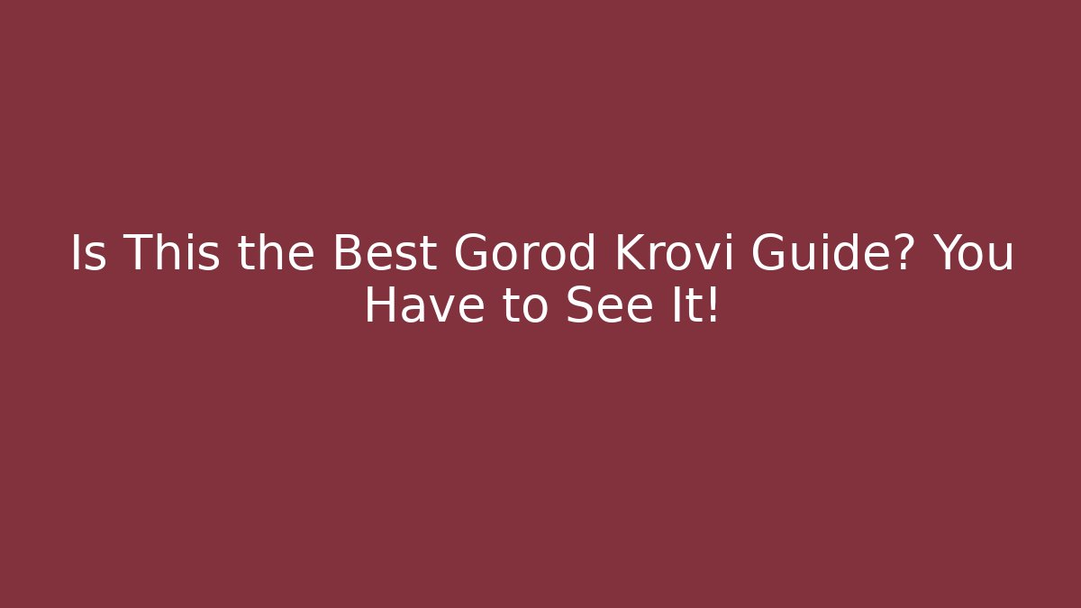 Is This the Best Gorod Krovi Guide? You Have to See It!