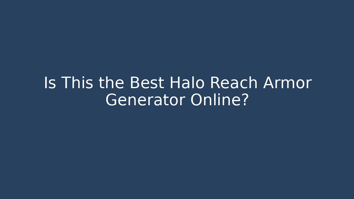 Is This the Best Halo Reach Armor Generator Online?