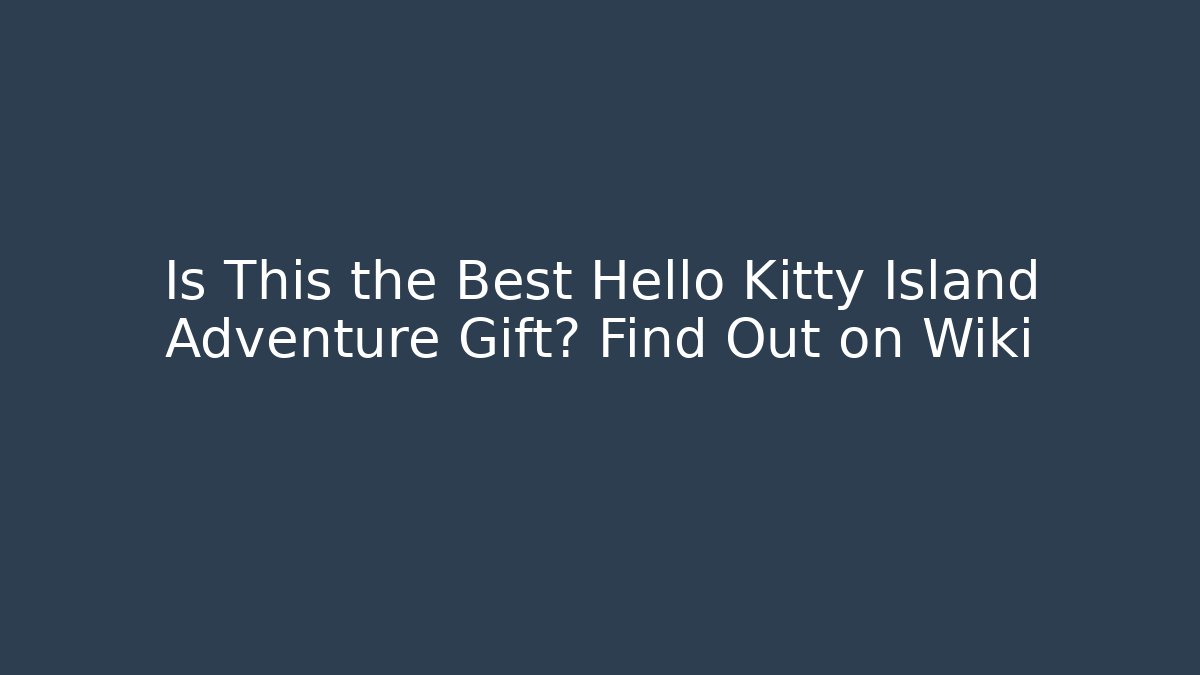 Is This the Best Hello Kitty Island Adventure Gift? Find Out on Wiki