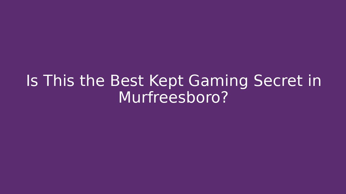 Is This the Best Kept Gaming Secret in Murfreesboro?