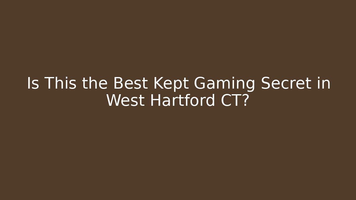 Is This the Best Kept Gaming Secret in West Hartford CT?