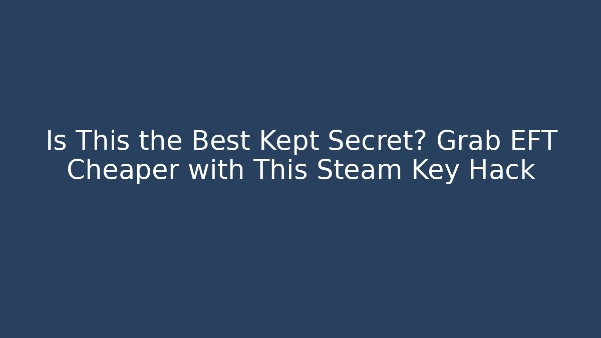 Is This the Best Kept Secret? Grab EFT Cheaper with This Steam Key Hack