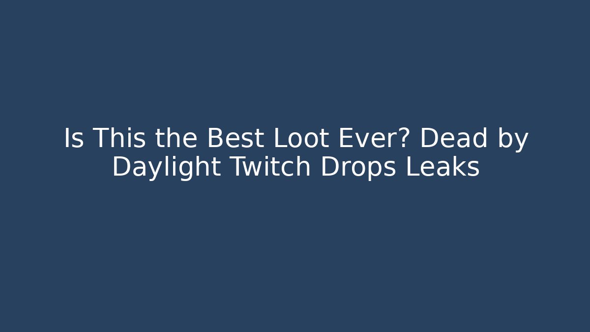 Is This the Best Loot Ever? Dead by Daylight Twitch Drops Leaks