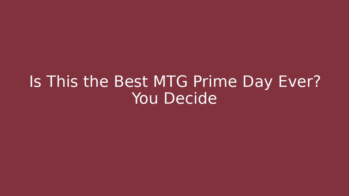 Is This the Best MTG Prime Day Ever? You Decide