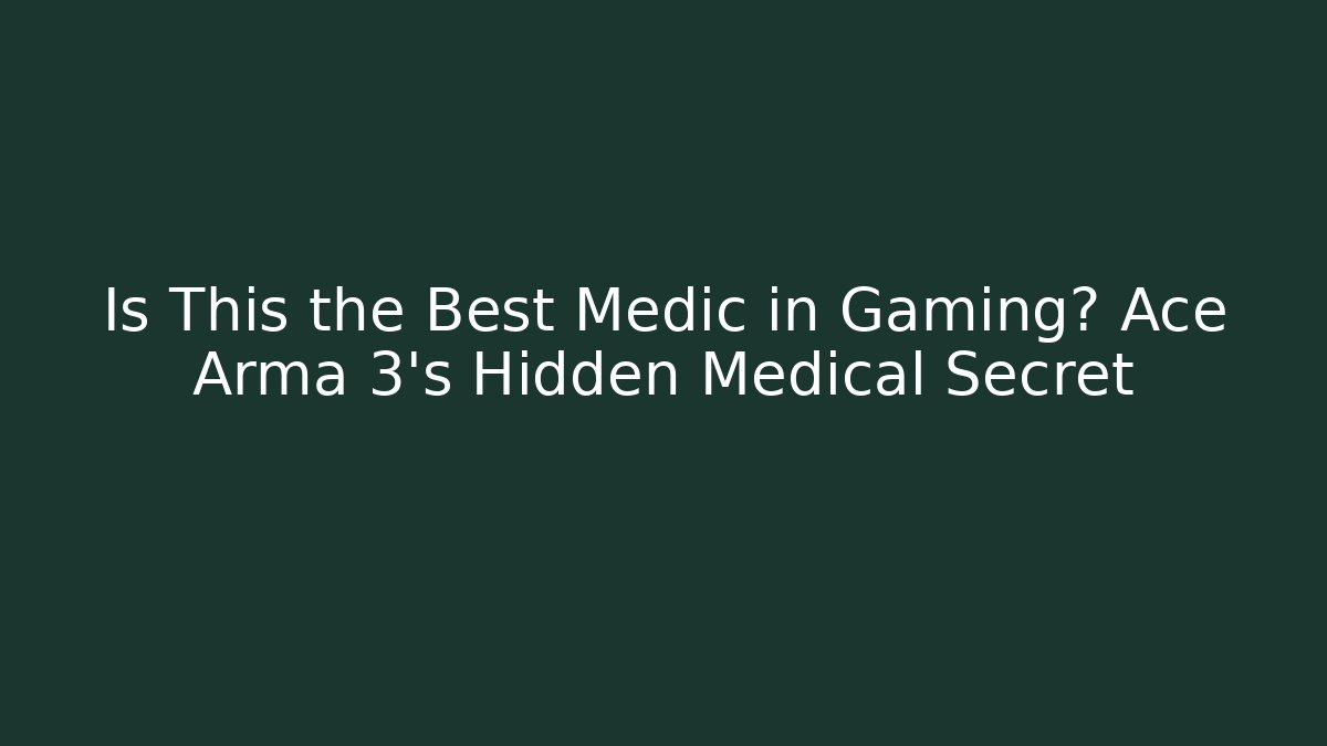 Is This the Best Medic in Gaming? Ace Arma 3's Hidden Medical Secret