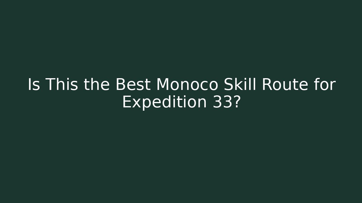 Is This the Best Monoco Skill Route for Expedition 33?