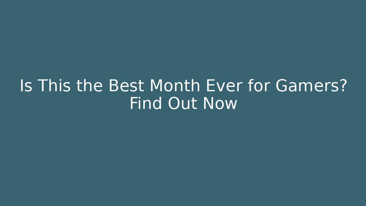 Is This the Best Month Ever for Gamers? Find Out Now