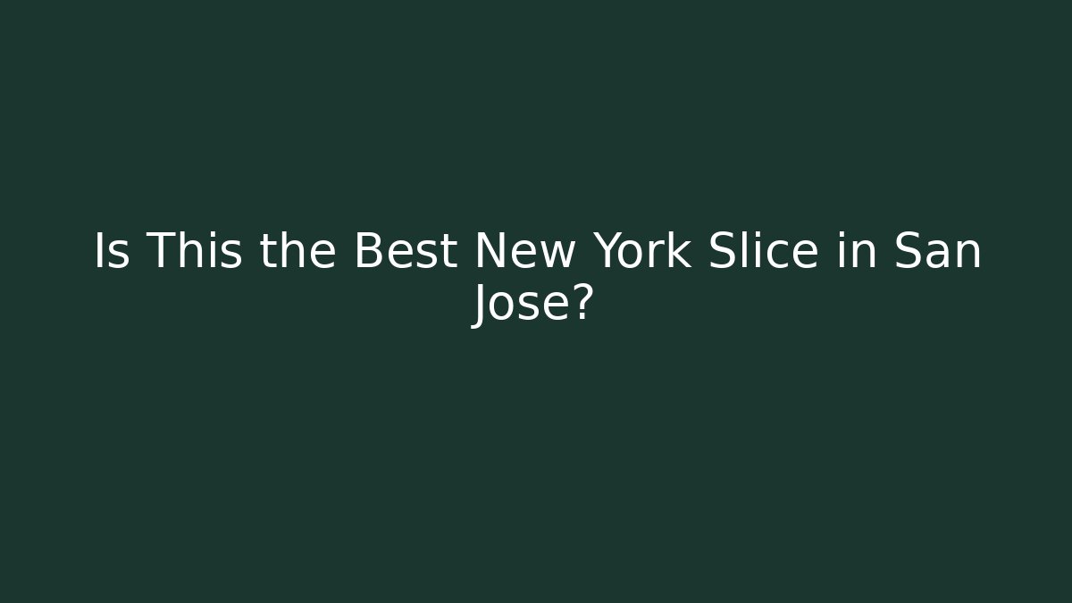 Is This the Best New York Slice in San Jose?