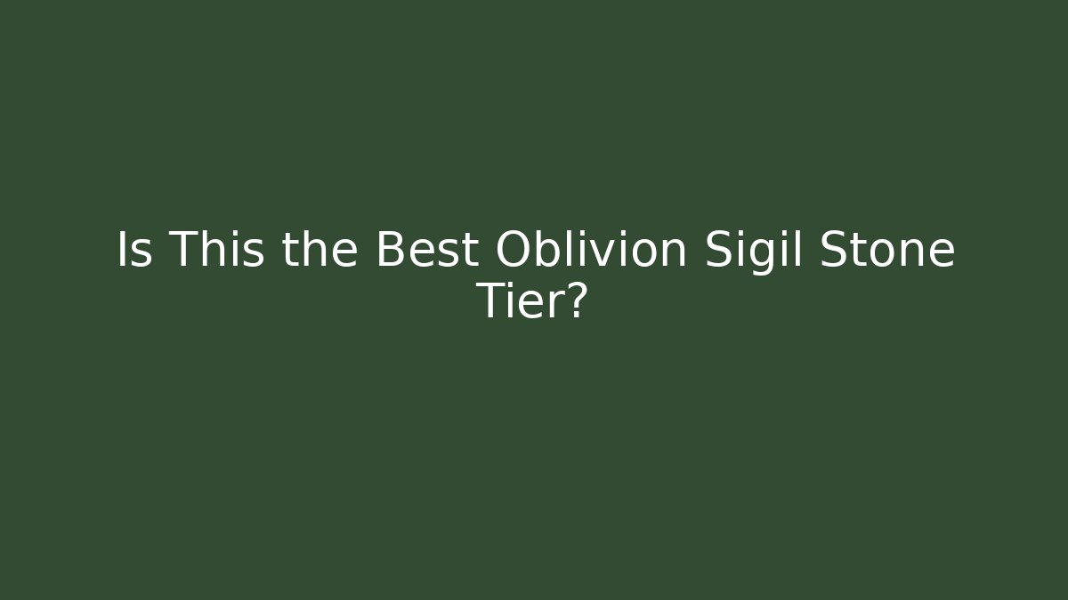 Is This the Best Oblivion Sigil Stone Tier?