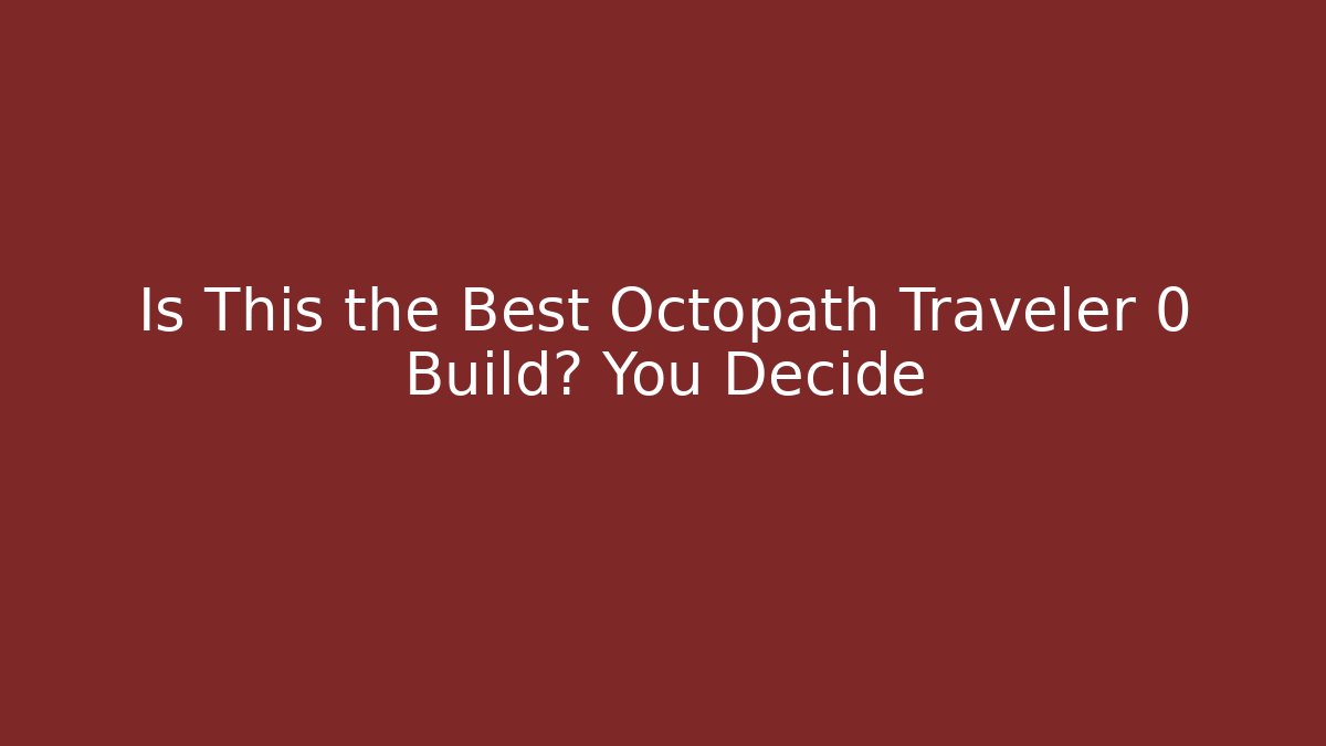 Is This the Best Octopath Traveler 0 Build? You Decide
