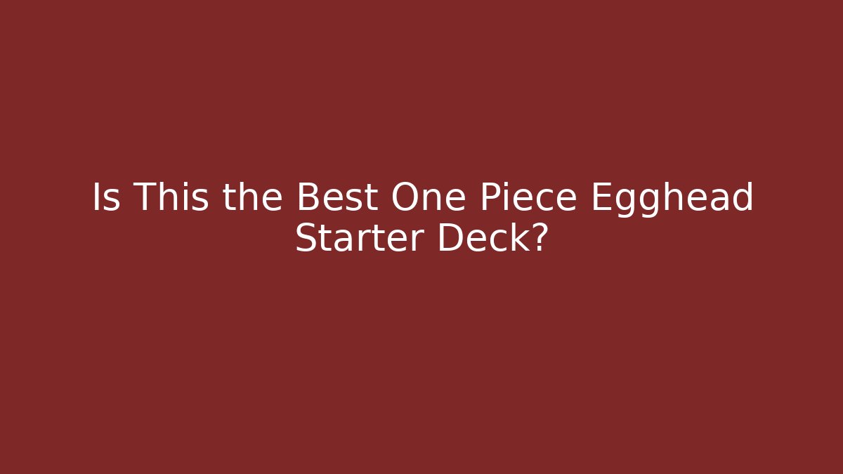 Is This the Best One Piece Egghead Starter Deck?