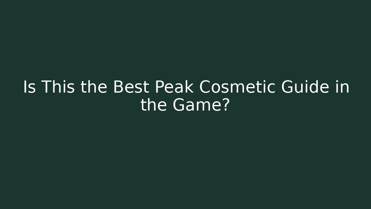 Is This the Best Peak Cosmetic Guide in the Game?