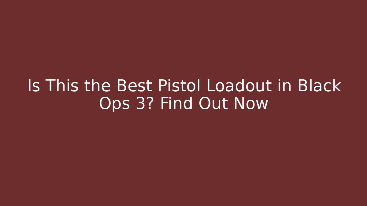 Is This the Best Pistol Loadout in Black Ops 3? Find Out Now
