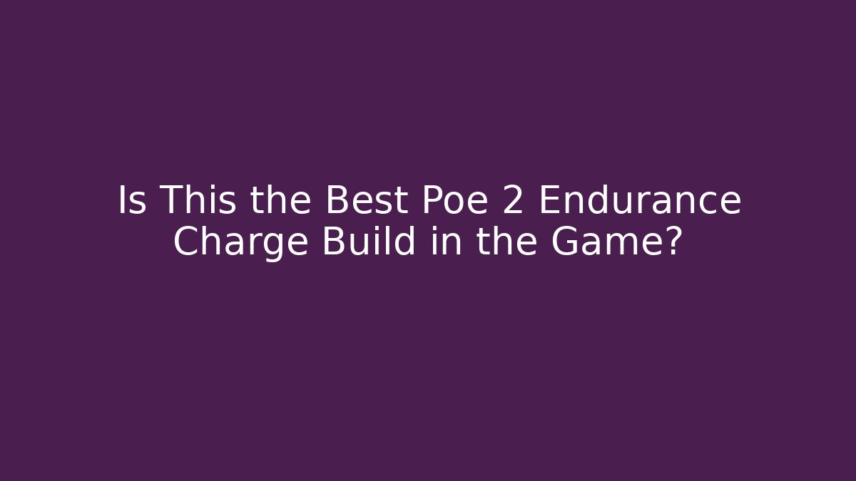 Is This the Best Poe 2 Endurance Charge Build in the Game?