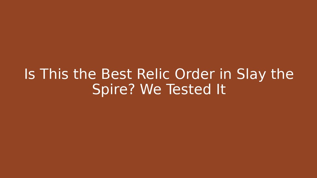 Is This the Best Relic Order in Slay the Spire? We Tested It